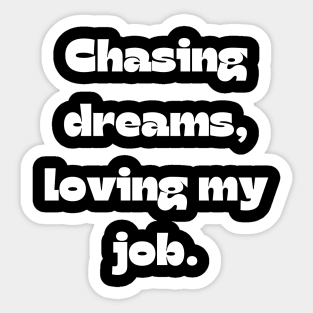 I love my job funny quote: Chasing dreams, loving my job. Sticker